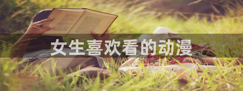 omofun动漫官网入口网址：女生喜欢看的动漫