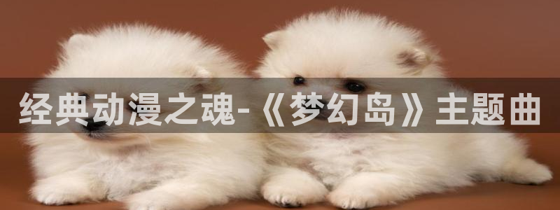 omofun正版官方下载链接：经典动漫之魂-《梦幻岛》主题曲