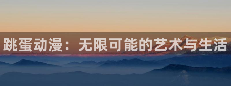 omofun动漫在线观看看：跳蛋动漫：无限可能的艺术与生活