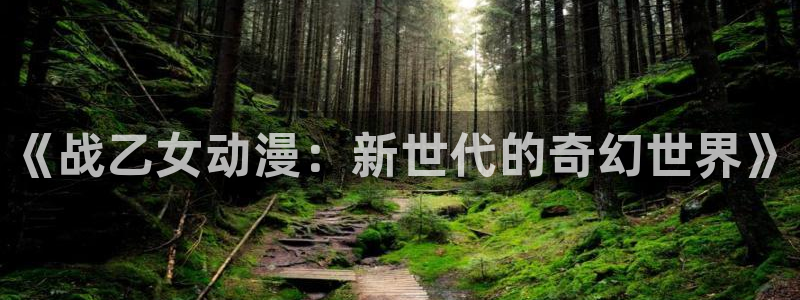 omofun最新纯净版：《战乙女动漫：新世代的奇幻世界》