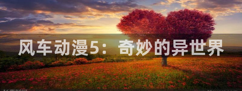 omofun官网网页版：风车动漫5：奇妙的异世界