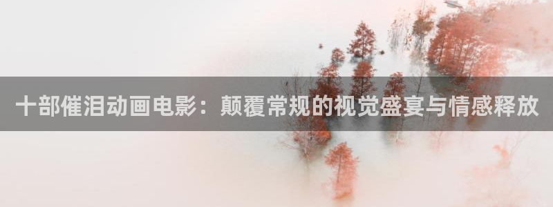 omofun免费正版下载：十部催泪动画电影：颠覆常规的视觉盛宴与情感释放